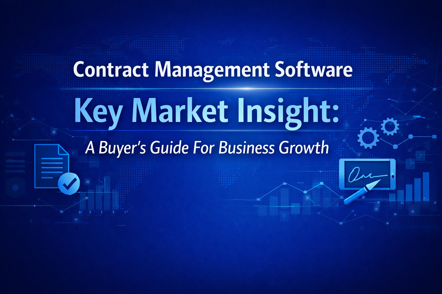 Contract Management Software Key Market Insight: A Buyer’s Guide For Business Growth